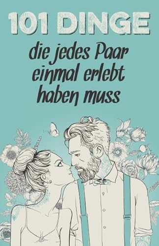 101 Dinge, die jedes Paar einmal erlebt haben muss: Das besondere Geschenk für Männer und Frauen in einer Beziehung (Geschenkideen mit 101 Erlebnissen, Band 1)